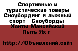Спортивные и туристические товары Сноубординг и лыжный спорт - Сноуборды. Ханты-Мансийский,Пыть-Ях г.
